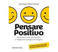 Pensare positivo. Potenziare l'energia mentale e migliorare la propria immagine