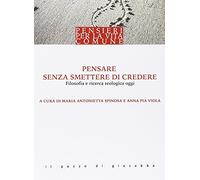 Pensare senza smettere di credere. Filosofia e ricerca teologica oggi