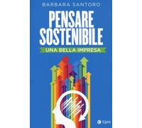 PENSARE SOSTENIBILE. UNA BELLA IMPRESA - Santoro Barbara - 2024 - EGEA