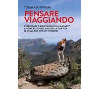 Pensare viaggiando. Esperienze e riflessioni di un ragazzo che ha fatto del viaggio la sua vita (e della sua vita un viaggio)