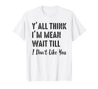 Pensate Che io Sia Cattivo aspettate Che Non Mi piaci Maglietta