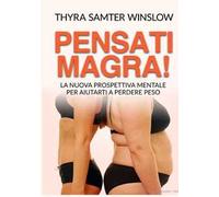 Pensati magra! La nuova prospettiva mentale per aiutarti a perdere peso