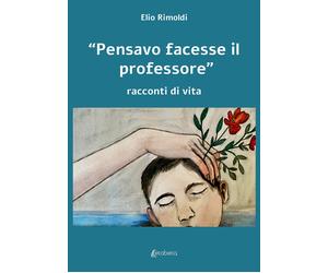 «Pensavo facesse il professore». Racconti di vita. 2° Edizione - [EBS Print]