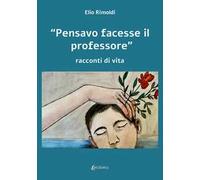 «Pensavo facesse il professore». Racconti di vita