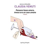 Pensavo fosse amore, invece era un caso umano - Venuti Claudia