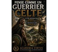 Pense comme un guerrier celte: 21 Lois ancestrales de courage, de force mentale et de liberté pour réveiller l'homme indomptable en toi