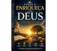 PENSE E ENRIQUEÇA COM DEUS: A VERDADEIRA RIQUEZA QUE O DENHEIRO NÃO PODECONPRAR