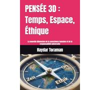 PENSÉE 3D : Temps, Espace, Éthique: La nouvelle dimension de la conscience humaine et de la responsabilité universelle