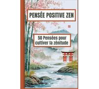 PENSÉE POSITIVE ZEN: 50 pensées pour cultiver la zénitude