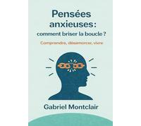Pensées anxieuses : Comment briser la boucle ?: Sortir de la rumination, arrêter de trop penser, apaiser l'anxiété et l'angoisse