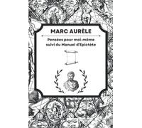 Pensées pour moi-même, suivi du Manuel d'Epictète: édition originale, texte intégral et commenté, inclus une biographie de Marc Aurèle