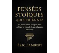 Pensées Stoïques Quotidiennes: 365 méditations stoïques pour cultiver la paix, la force et la clarté intérieure.