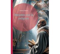 Pensées sur la religion: Une exploration philosophique des liens entre foi et raison à travers une réflexion intemporelle