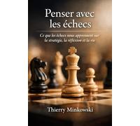 Penser avec l’échiquier: Ce que les échecs nous apprennent sur la stratégie, la réflexion et la vie