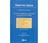 Penser avec Spinoza: Vaincre les préjugés : Analyse et commentaire de l'Appendice de la partie I de l'Ethique