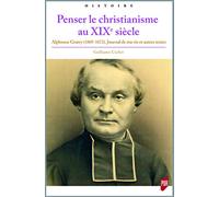 Penser le christianisme au XIXe siècle : Alphonse Gratry (1805-1872) Journal de ma vie et autres textes