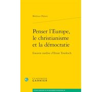 Penser l'Europe, le christianisme et la démocratie: L'oeuvre tardive d'Ernst Troeltsch