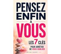 Pensez Enfin à Vous: Les 7 Clés pour Arrêter de vous Oublier et Retrouver un Équilibre de Vie Durable | Livre sur l’Estime de Soi | Penser à Soi Même | Maintenant Je Pense à Moi | Affirmation de Soi