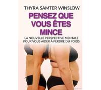 Pensez que vous êtes mince. La nouvelle perspective mentale pour vous aider à perdre du poids