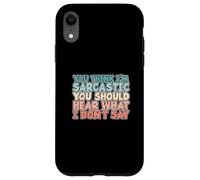 Pensi che io sia sarcastico, dovresti sentire quello che non dico Custodia per iPhone XR