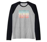 Pensi Che io Sia Sarcastico, dovresti Sentire Quello Che Non dico Maglia con Maniche Raglan