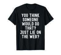 Pensi Che Qualcuno Lo farebbe Solo mentire sul Web Witty Maglietta