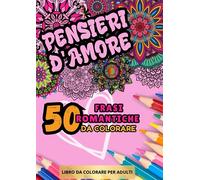 Pensieri D'amore: 50 frasi romantiche da colore per evadere dalla quotidianità, adatto ai cuori sognatori |Libro da colorare per adulti|