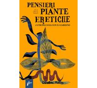 Pensieri di piante eretiche. Antropologia con il giardino [Paperback] [Oct 28, 2