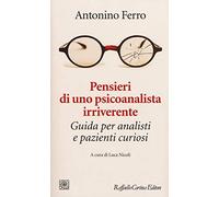 Pensieri Di Uno Psicoanalista Irriverente. Guida Per Analisti E Pazienti Curiosi
