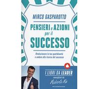 Pensieri e azioni per il successo. Rivoluzionare le tue quotidianità e andare alla ricerca del successo