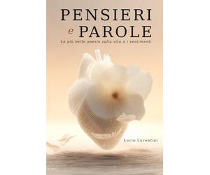 Pensieri e Parole - Appunti dell’anima: Poesie sull’assenza, la fragilità e il ricordo. Un libro da donare o tenere accanto nei giorni sospesi.