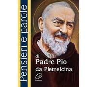 Pensieri e parole di padre Pio da Pietrelcina. Nuova ediz.