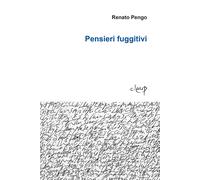 Pensieri fuggitivi - Pengo Renato