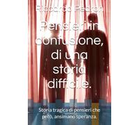 Pensieri in confusione, di una storia difficile.: Storia tragica di pensieri che però, ansimano speranza.