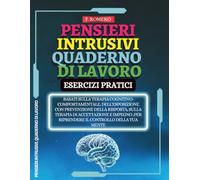 Pensieri Intrusivi. Quaderno di Lavoro: Esercizi pratici basati sulla Terapia Cognitivo-Comportamentale, dell'Esposizione con Prevenzione della ... ,per riprendere il controllo della tua mente