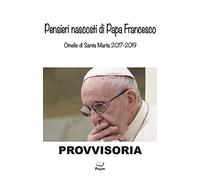 Pensieri nascosti di Papa Francesco. Omelia di Santa Marta 2017/2019