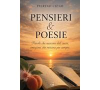 PENSIERI & POESIE: Parole che nascono dal cuore, emozioni che restano per sempre