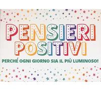 Pensieri positivi. Perché ogni giorno sia il più luminoso!