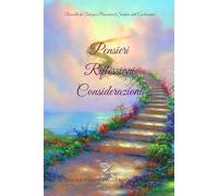 Pensieri, Riflessioni, Considerazioni: Raccolta di Testi per Percorrere il Sentiero dell'Evoluzione Spirituale