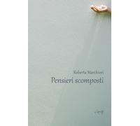 Pensieri scomposti - Marchiori Roberta