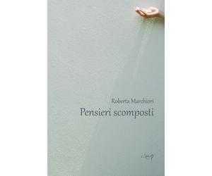 Pensieri scomposti - Marchiori Roberta