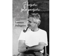 Pensieri solo pensieri: Poesie e pensieri dal personale brogliaccio di bordo di Lorenzo Pellegrino