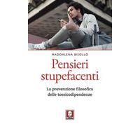 Pensieri stupefacenti. La prevenzione filosofica delle tossicodipendenze