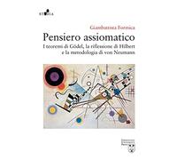 Pensiero assiomatico. I teoremi di Gödel, la riflessione di Hilbert e la metodologia di von Neumann