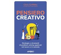Pensiero creativo. Strategie e strumenti di problem solving applicati nel lavoro e in azienda