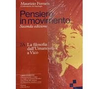 Pensiero in movimento. Con Quaderno per l'argomentazione, la logica e l'orientamento. Per le Scuole superiori. Con e-book. Con espansione online. La filosofia dall’Umanesimo a Hegel (Vol. 2A-2B)