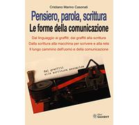 Pensiero, parola, scrittura. Le forme della comunicazione. Dal linguaggio ai graffiti; dai graffiti alla scrittura. Dalla scrittura alla macchina per scrivere e alla rete. Il lungo cammino dell'uo...