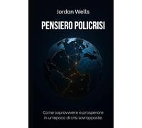 Pensiero policrisi: Come sopravvivere e prosperare in un'epoca di crisi sovrapposte.