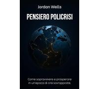 Pensiero policrisi: Come sopravvivere e prosperare in un'epoca di crisi sovrapposte.