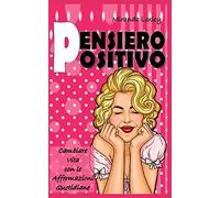 PENSIERO POSITIVO: Cambiare Vita con le Affermazioni Quotidiane
